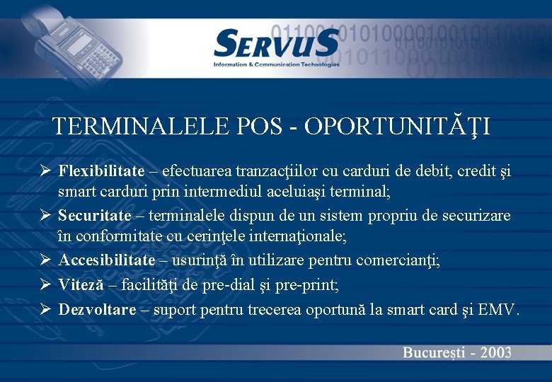 TERMINALELE POS - OPORTUNITĂŢI Ø Flexibilitate – efectuarea tranzacţiilor cu carduri de debit, credit