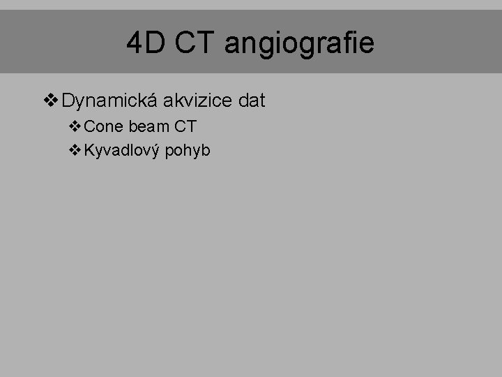 4 D CT angiografie v Dynamická akvizice dat v. Cone beam CT v. Kyvadlový 4 D CT angiografie v Dynamická akvizice dat v. Cone beam CT v. Kyvadlový