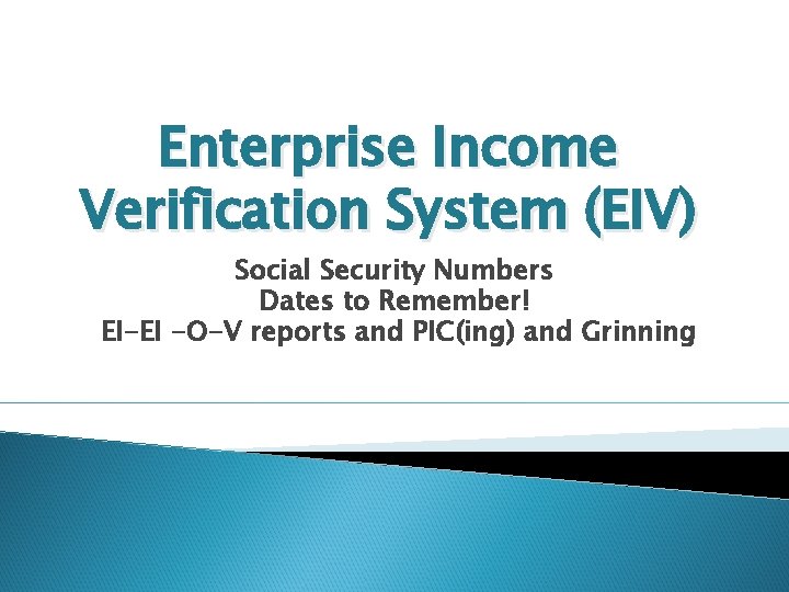 Enterprise Income Verification System (EIV) Social Security Numbers Dates to Remember! EI-EI -O-V reports