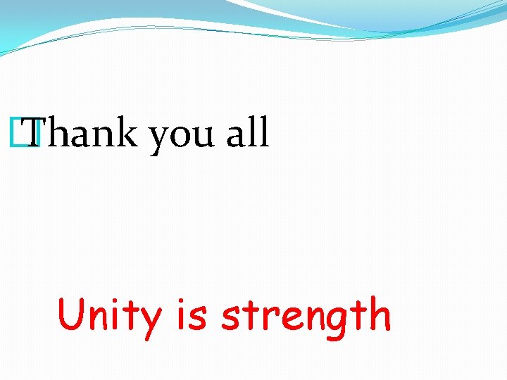 � Thank you all Unity is strength 