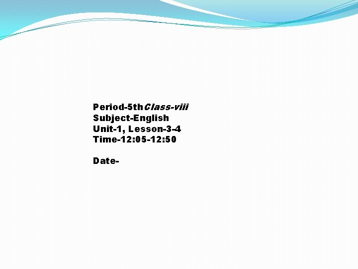 Period-5 th. Class-viii Subject-English Unit-1, Lesson-3 -4 Time-12: 05 -12: 50 Date- 