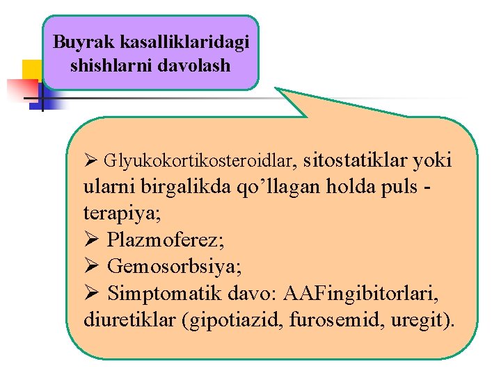 Buyrak kasalliklaridagi shishlarni davolash Ø Glyukokortikosteroidlar, sitostatiklar yoki ularni birgalikda qo’llagan holda puls terapiya;