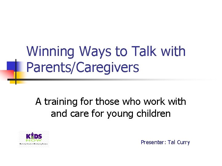 Winning Ways to Talk with Parents/Caregivers A training for those who work with and