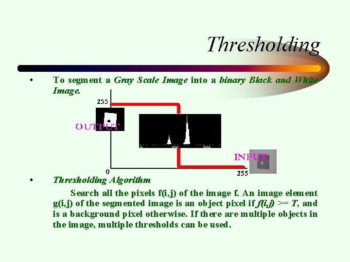 Thresholding • To segment a Gray Scale Image into a binary Black and White