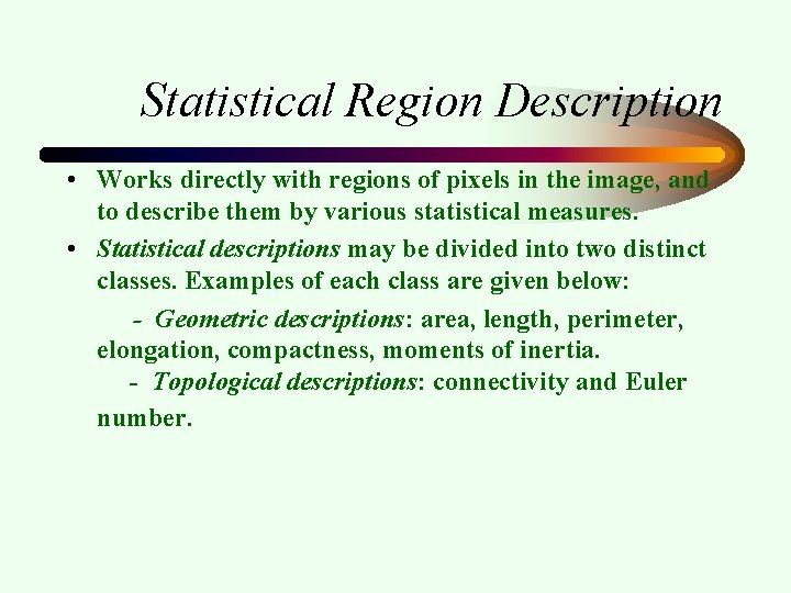 Statistical Region Description • Works directly with regions of pixels in the image, and