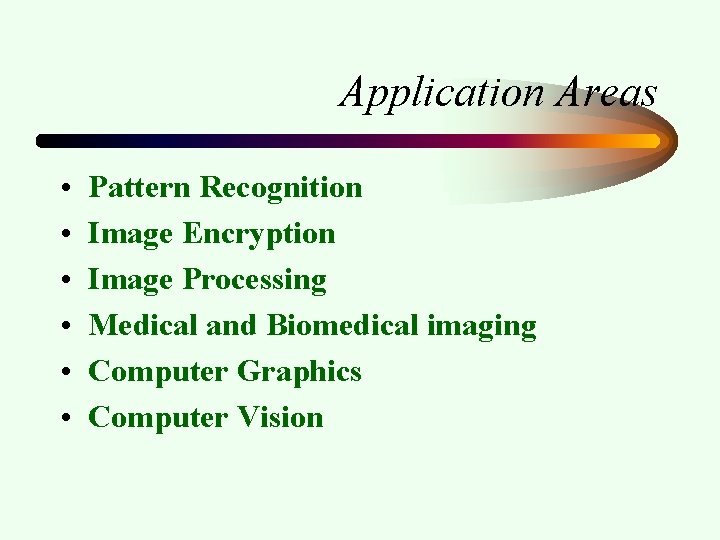 Application Areas • • • Pattern Recognition Image Encryption Image Processing Medical and Biomedical