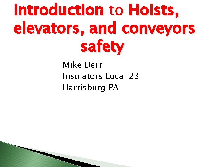 Introduction to Hoists, elevators, and conveyors safety Mike Derr Insulators Local 23 Harrisburg PA