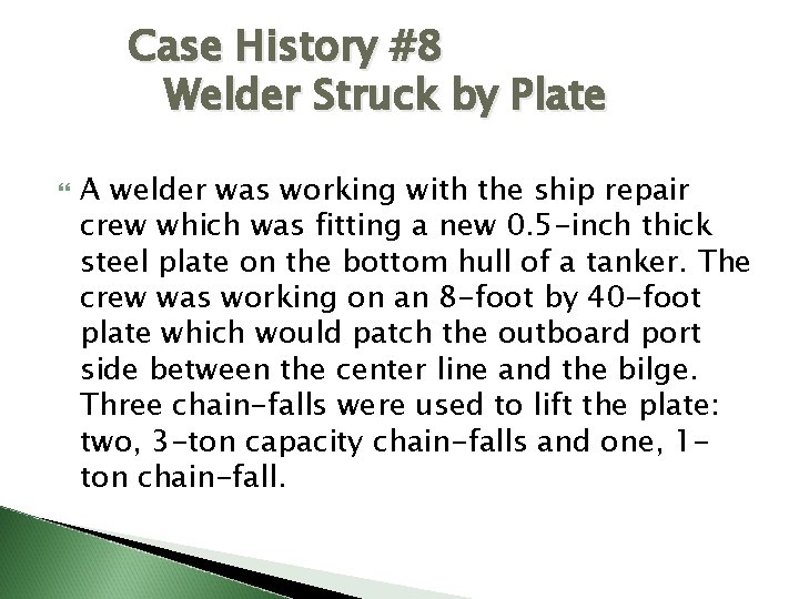 Case History #8 Welder Struck by Plate A welder was working with the ship