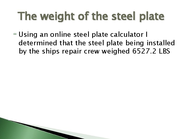 The weight of the steel plate Using an online steel plate calculator I determined