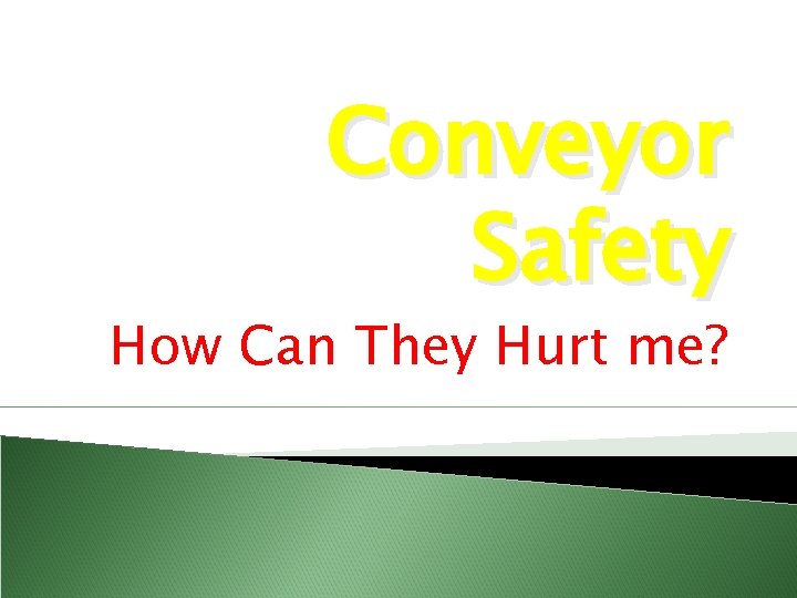 Conveyor Safety How Can They Hurt me? 