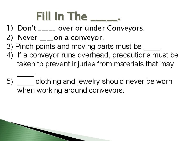 Fill In The _____. 1) Don't _____ over or under Conveyors. 2) Never ____on