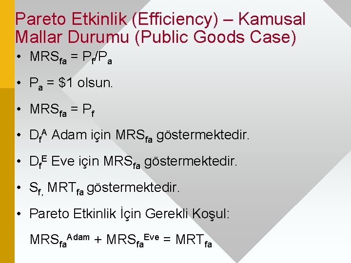 Pareto Etkinlik (Efficiency) – Kamusal Mallar Durumu (Public Goods Case) • MRSfa = Pf/Pa