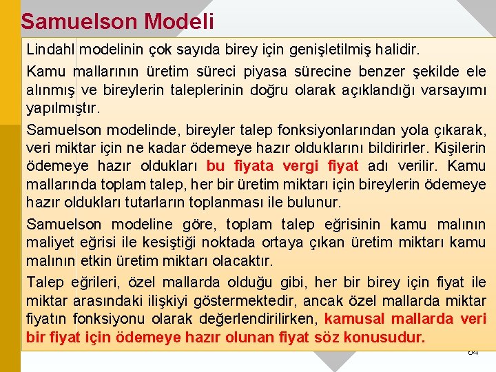 Samuelson Modeli Lindahl modelinin çok sayıda birey için genişletilmiş halidir. Kamu mallarının üretim süreci