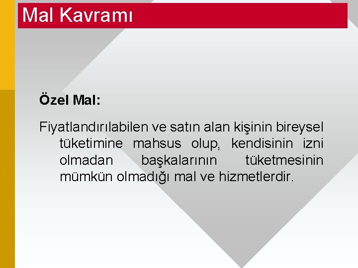 Mal Kavramı Özel Mal: Fiyatlandırılabilen ve satın alan kişinin bireysel tüketimine mahsus olup, kendisinin