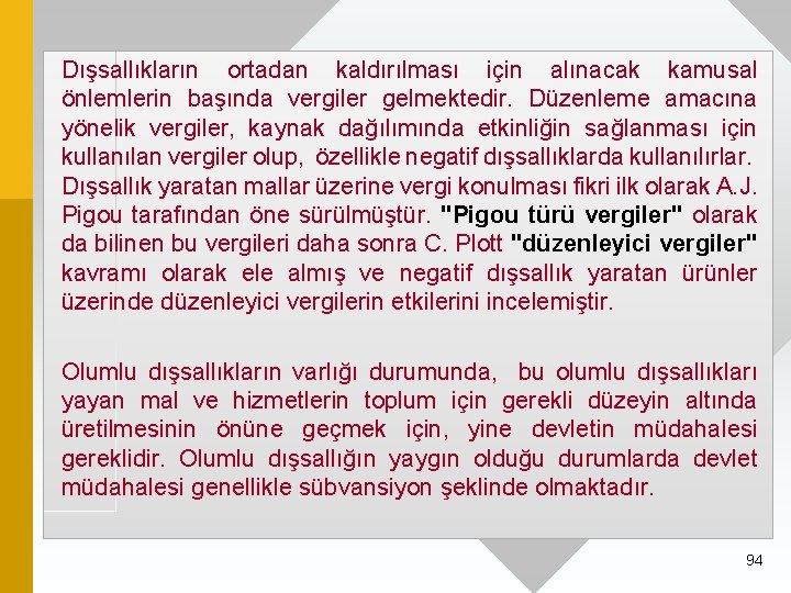 Dışsallıkların ortadan kaldırılması için alınacak kamusal önlemlerin başında vergiler gelmektedir. Düzenleme amacına yönelik vergiler,