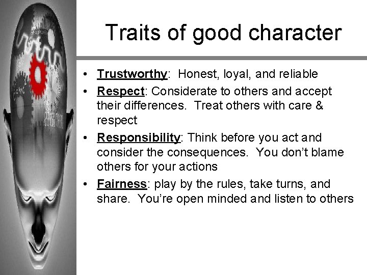 Traits of good character • Trustworthy: Honest, loyal, and reliable • Respect: Considerate to