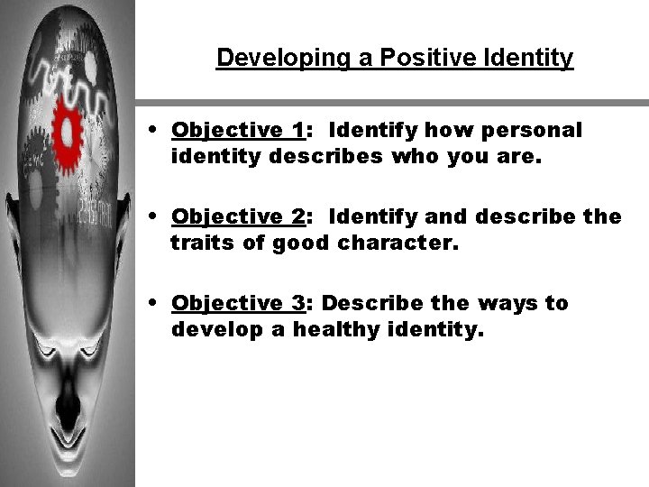 Developing a Positive Identity • Objective 1: Identify how personal identity describes who you