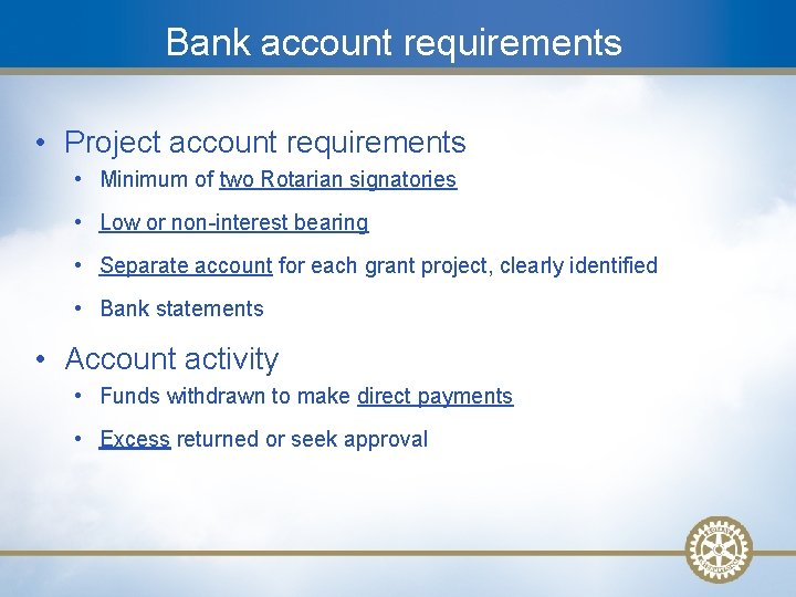 Bank account requirements • Project account requirements • Minimum of two Rotarian signatories •