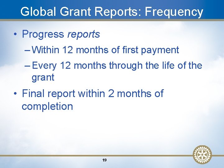 Global Grant Reports: Frequency • Progress reports – Within 12 months of first payment