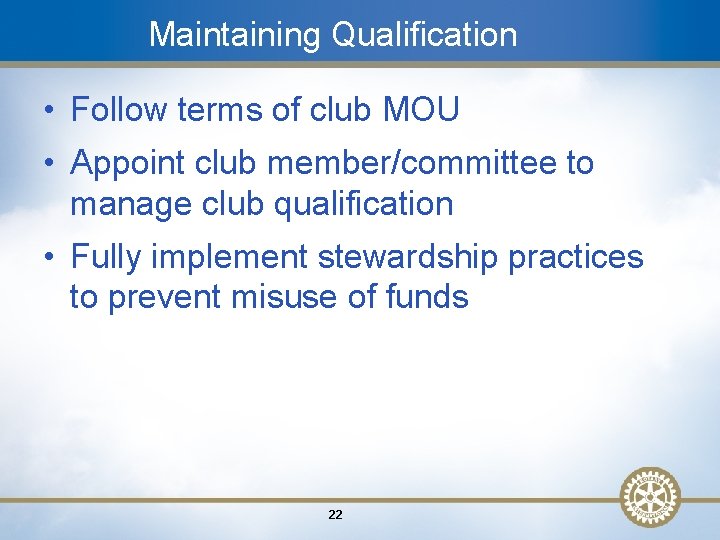 Maintaining Qualification • Follow terms of club MOU • Appoint club member/committee to manage