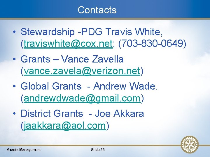 Contacts • Stewardship -PDG Travis White, (traviswhite@cox. net; (703 -830 -0649) • Grants –