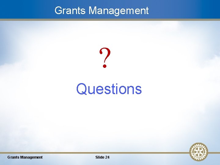 Grants Management ? Questions Grants Management Slide 24 