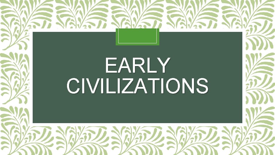 EARLY CIVILIZATIONS 