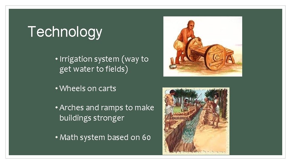 Technology • Irrigation system (way to get water to fields) • Wheels on carts