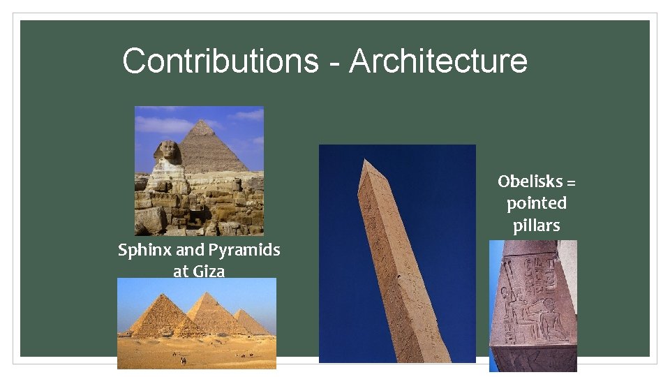 Contributions - Architecture Obelisks = pointed pillars Sphinx and Pyramids at Giza 