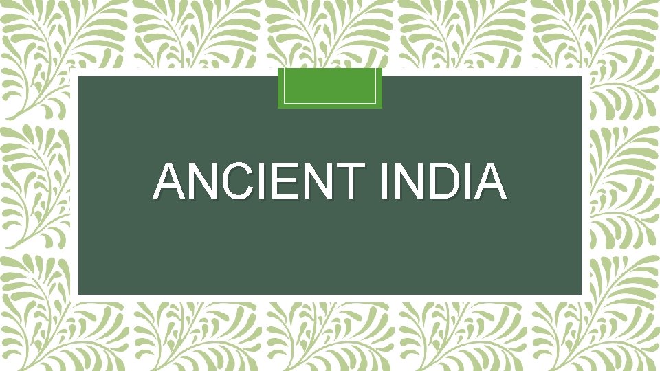 ANCIENT INDIA 