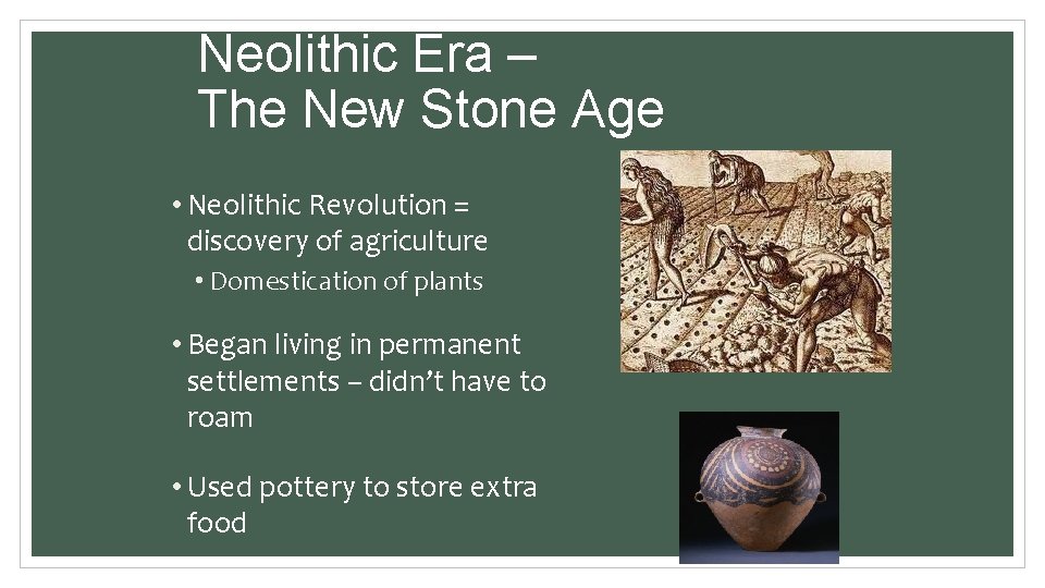 Neolithic Era – The New Stone Age • Neolithic Revolution = discovery of agriculture