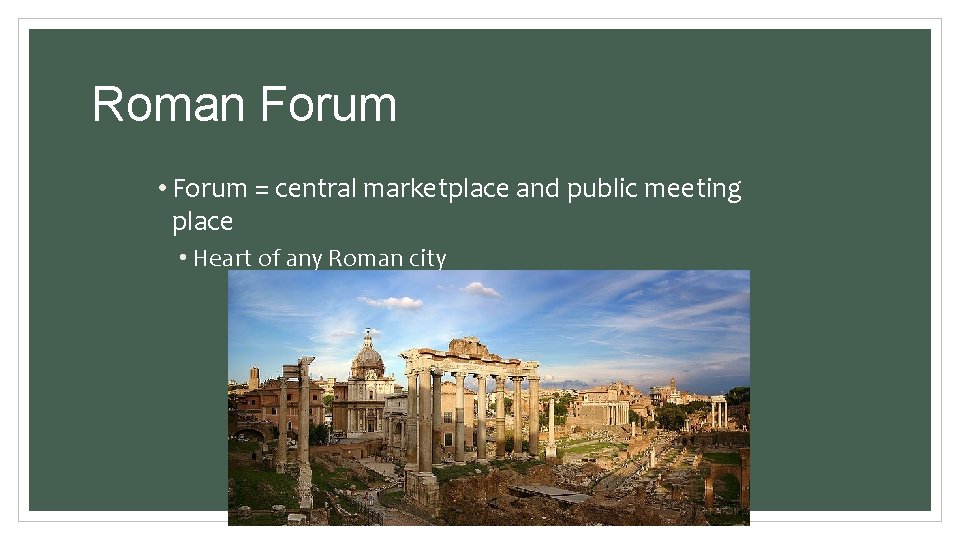 Roman Forum • Forum = central marketplace and public meeting place • Heart of