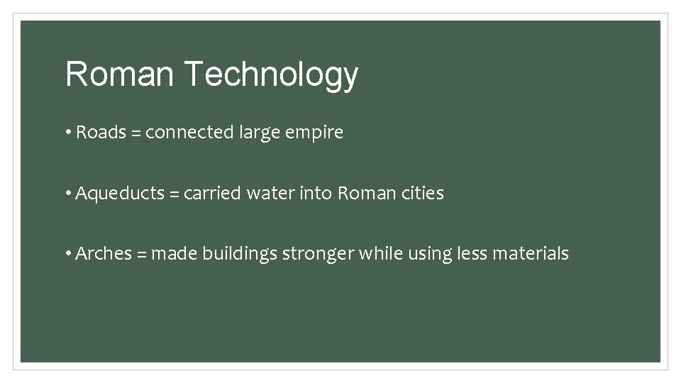 Roman Technology • Roads = connected large empire • Aqueducts = carried water into