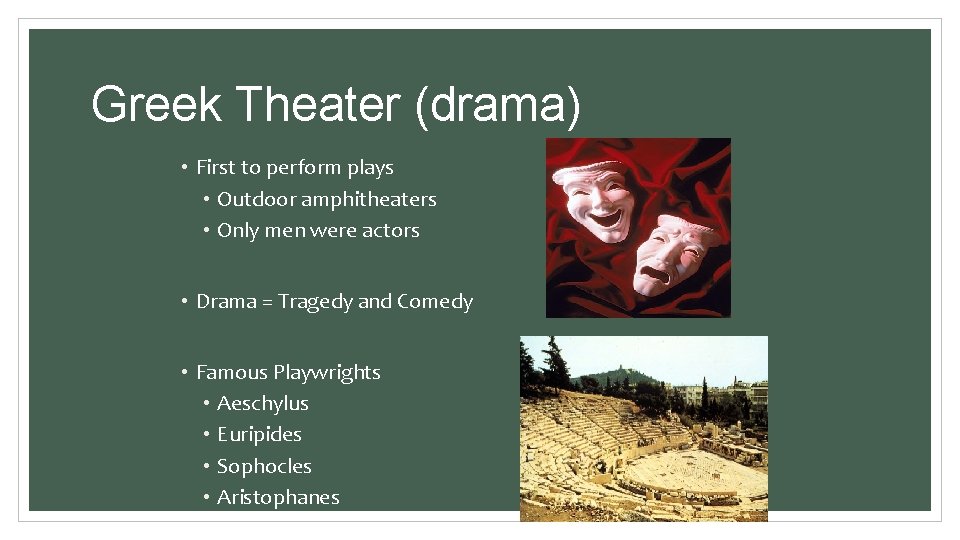 Greek Theater (drama) • First to perform plays • Outdoor amphitheaters • Only men