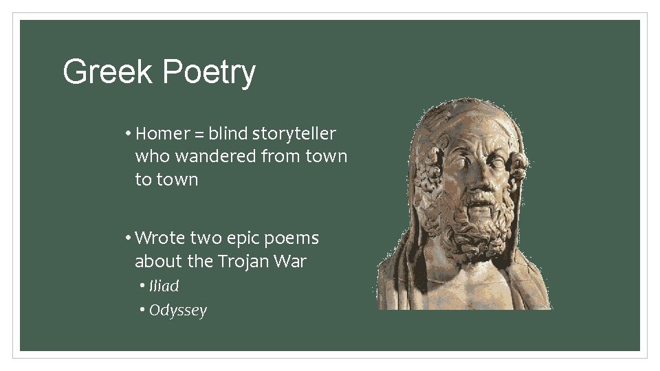 Greek Poetry • Homer = blind storyteller who wandered from town to town •