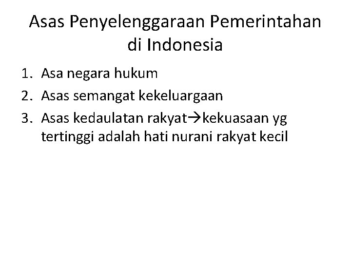 Asas Penyelenggaraan Pemerintahan di Indonesia 1. Asa negara hukum 2. Asas semangat kekeluargaan 3.