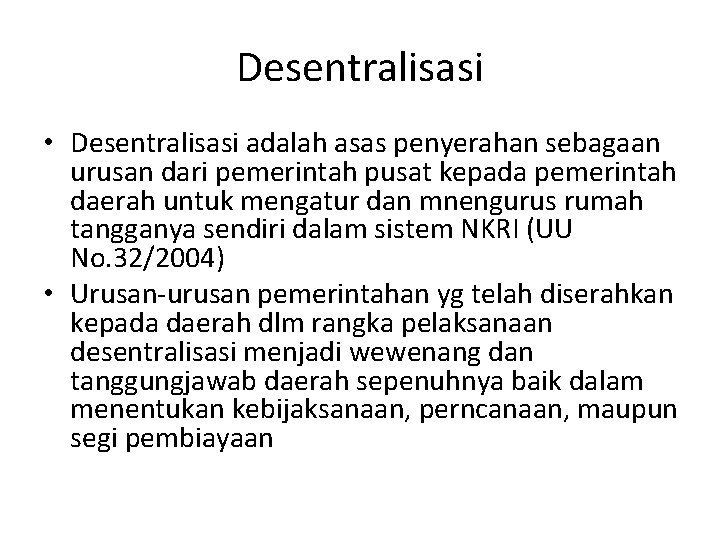 Desentralisasi • Desentralisasi adalah asas penyerahan sebagaan urusan dari pemerintah pusat kepada pemerintah daerah