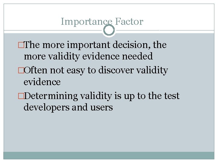 Importance Factor �The more important decision, the more validity evidence needed �Often not easy