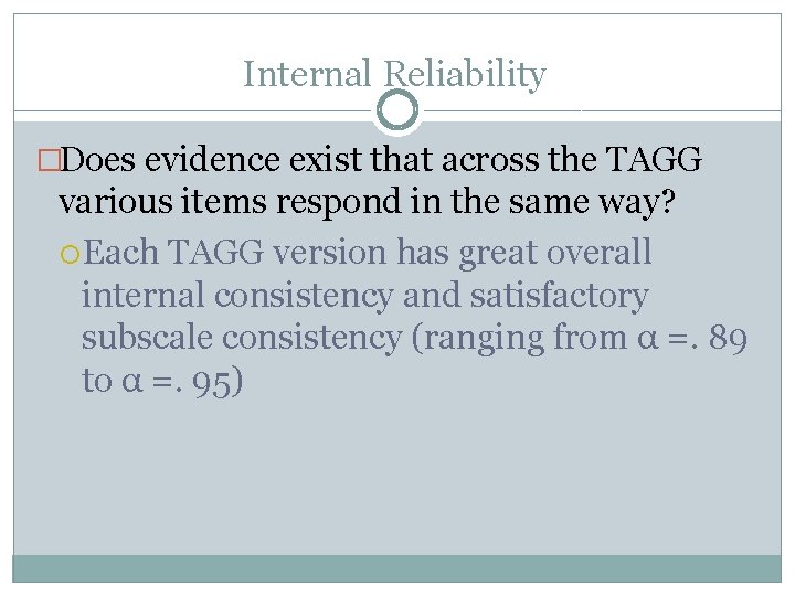 Internal Reliability �Does evidence exist that across the TAGG various items respond in the