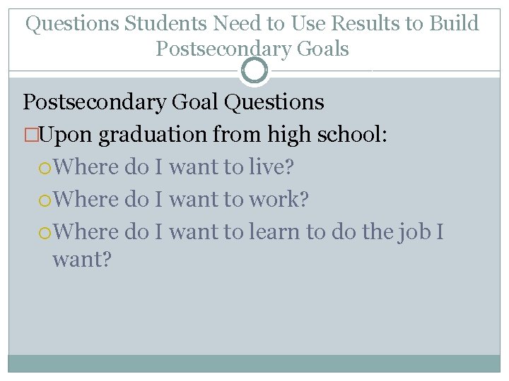 Questions Students Need to Use Results to Build Postsecondary Goals Postsecondary Goal Questions �Upon