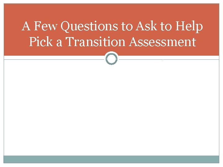 A Few Questions to Ask to Help Pick a Transition Assessment 