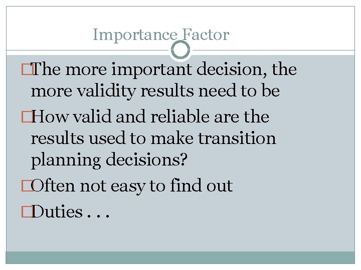 Importance Factor �The more important decision, the more validity results need to be �How