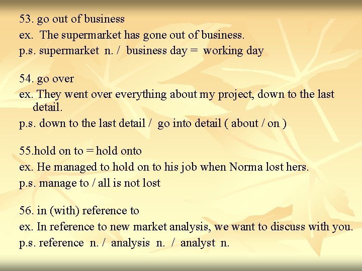 53. go out of business ex. The supermarket has gone out of business. p.