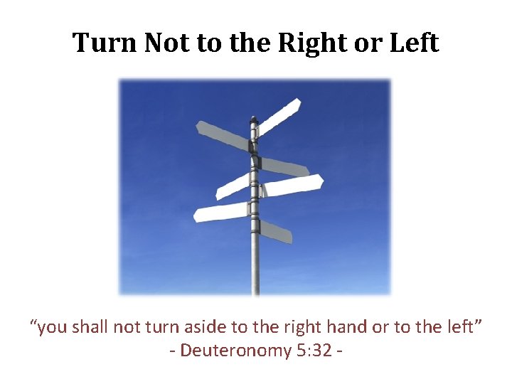 Turn Not to the Right or Left “you shall not turn aside to the