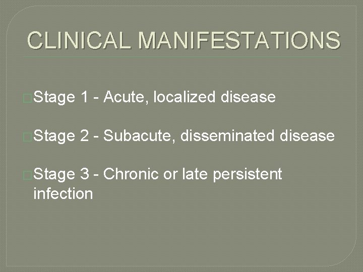 CLINICAL MANIFESTATIONS �Stage 1 - Acute, localized disease �Stage 2 - Subacute, disseminated disease