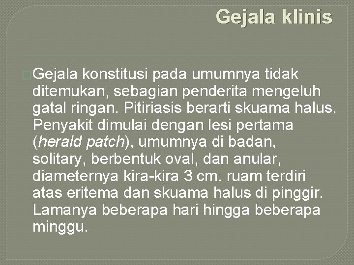 Gejala klinis �Gejala konstitusi pada umumnya tidak ditemukan, sebagian penderita mengeluh gatal ringan. Pitiriasis