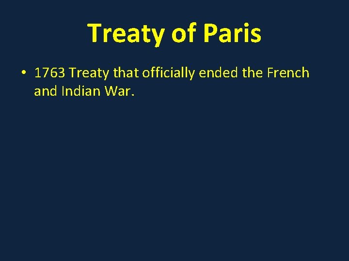 Treaty of Paris • 1763 Treaty that officially ended the French and Indian War.