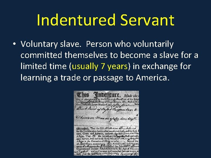 Indentured Servant • Voluntary slave. Person who voluntarily committed themselves to become a slave