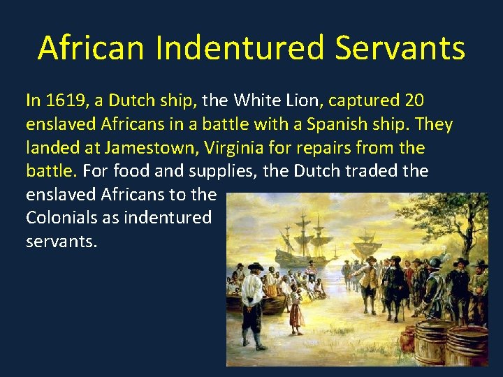 African Indentured Servants In 1619, a Dutch ship, the White Lion, captured 20 enslaved