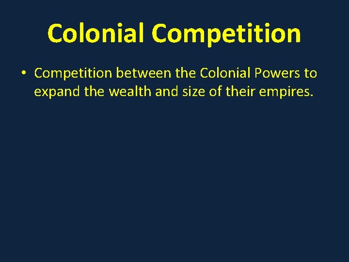 Colonial Competition • Competition between the Colonial Powers to expand the wealth and size